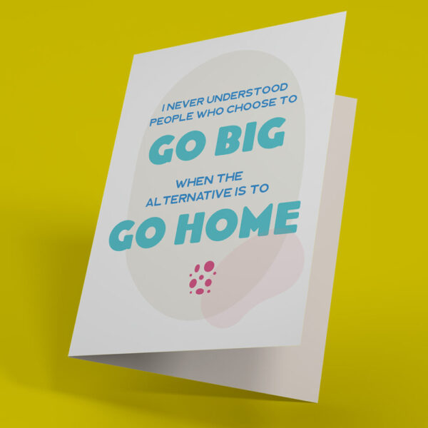 Go Big or Go Home – Funny Irreverent Adult Greeting Card